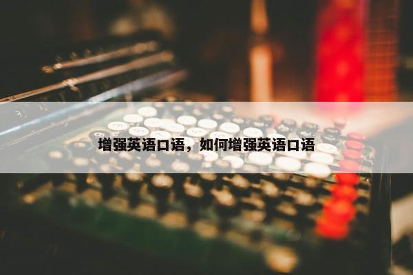 增强英语口语，如何增强英语口语
