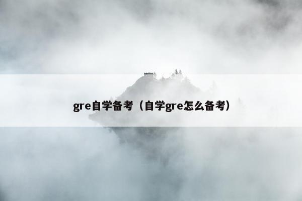 gre自学备考（自学gre怎么备考）