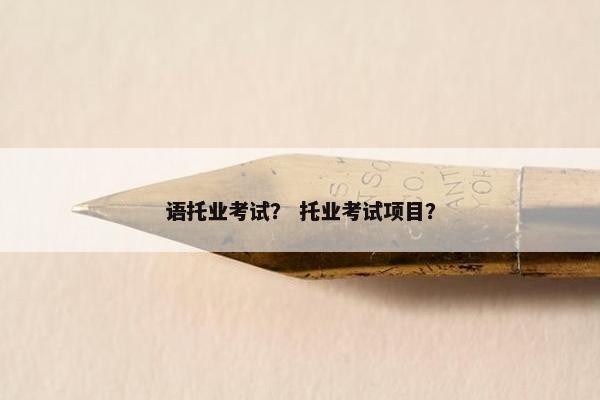 语托业考试？ 托业考试项目？