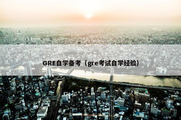 GRE自学备考（gre考试自学经验）