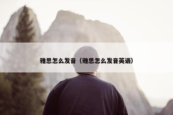 雅思怎么发音（雅思怎么发音英语）