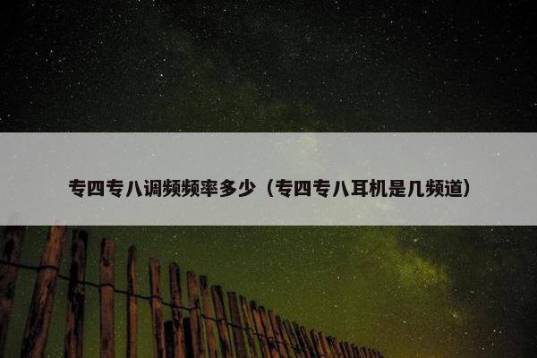 专四专八调频频率多少（专四专八耳机是几频道）