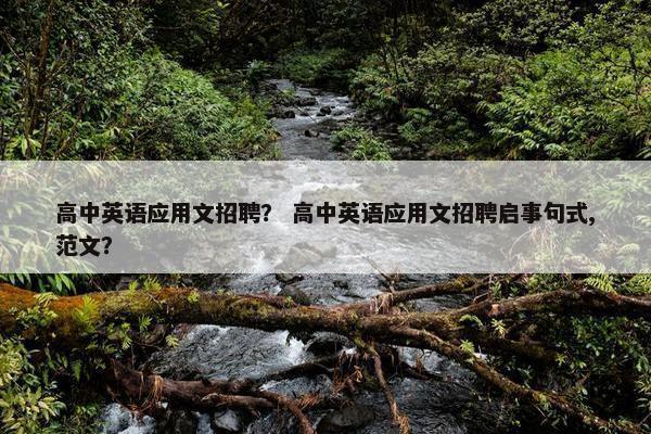 高中英语应用文招聘？ 高中英语应用文招聘启事句式,范文？