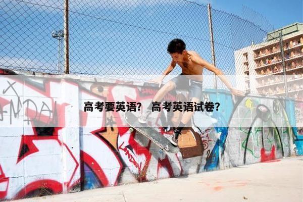 高考要英语？ 高考英语试卷？