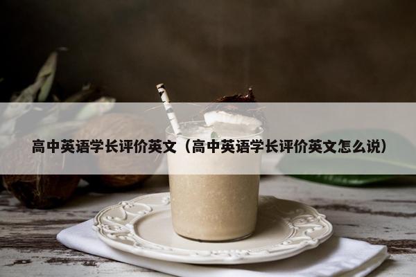 高中英语学长评价英文（高中英语学长评价英文怎么说）