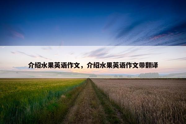 介绍水果英语作文，介绍水果英语作文带翻译