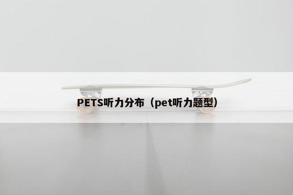 PETS听力分布（pet听力题型）