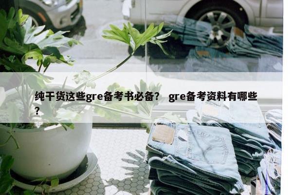 纯干货这些gre备考书必备？ gre备考资料有哪些？