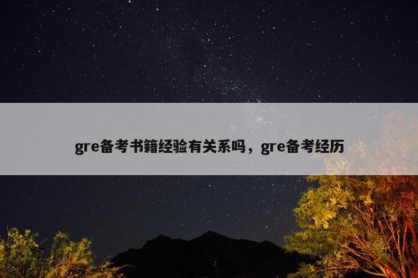 gre备考书籍经验有关系吗，gre备考经历