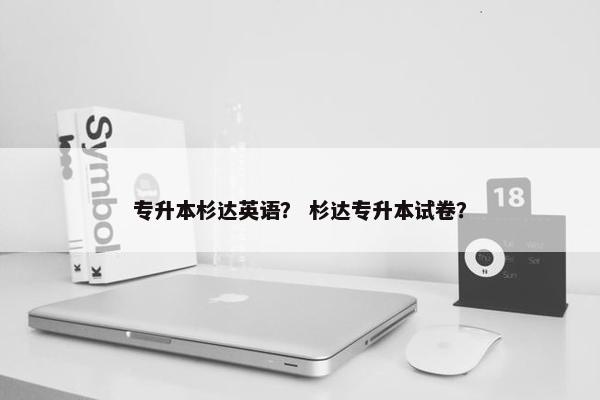 专升本杉达英语？ 杉达专升本试卷？