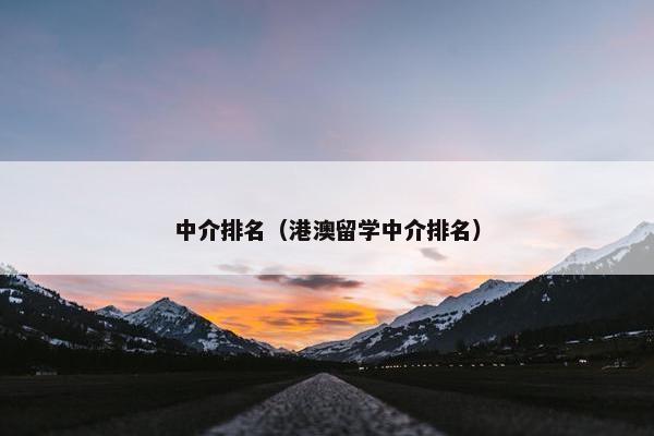 中介排名（港澳留学中介排名）
