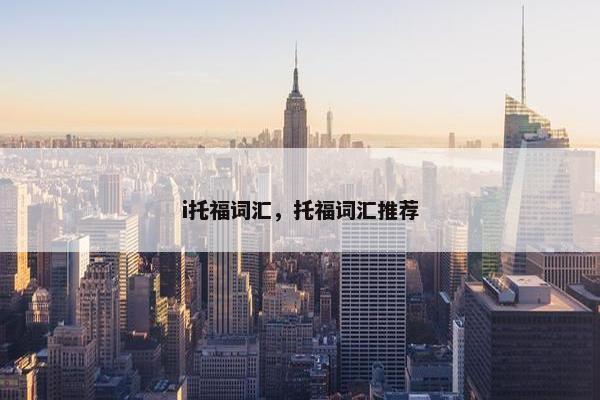 i托福词汇，托福词汇推荐