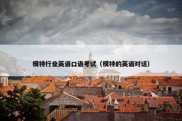 模特行业英语口语考试（模特的英语对话）