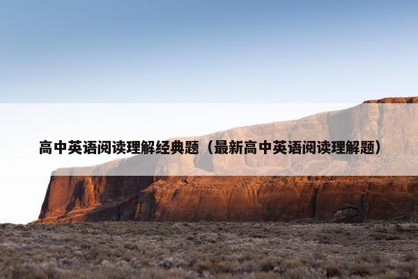 高中英语阅读理解经典题（最新高中英语阅读理解题）