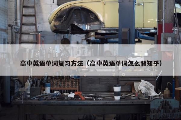 高中英语单词复习方法（高中英语单词怎么背知乎）