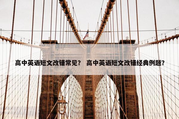 高中英语短文改错常见？ 高中英语短文改错经典例题？