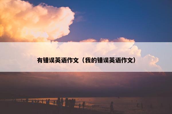 有错误英语作文（我的错误英语作文）