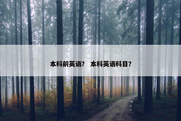本科前英语？ 本科英语科目？