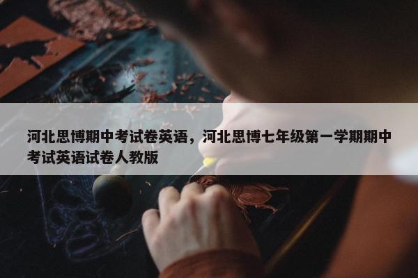河北思博期中考试卷英语，河北思博七年级第一学期期中考试英语试卷人教版