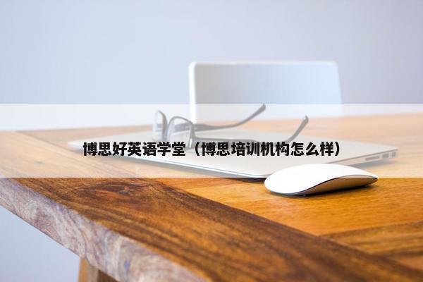 博思好英语学堂（博思培训机构怎么样）