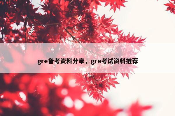 gre备考资料分享，gre考试资料推荐