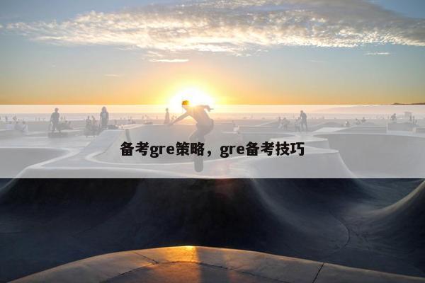 备考gre策略，gre备考技巧