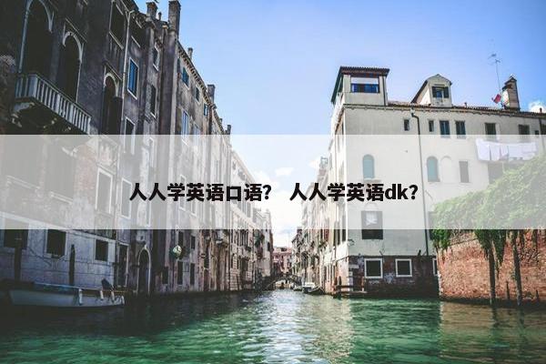 人人学英语口语？ 人人学英语dk？