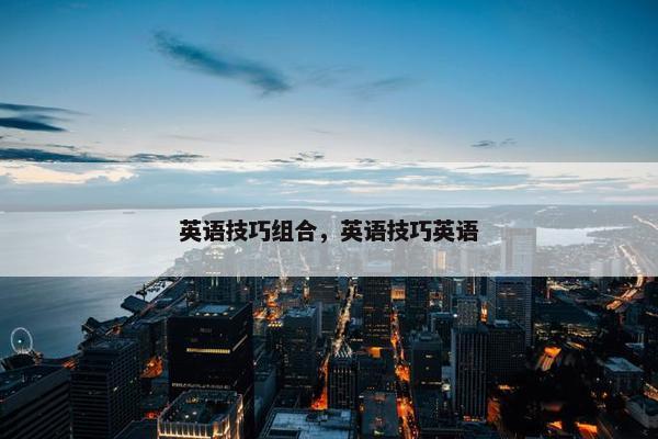 英语技巧组合，英语技巧英语