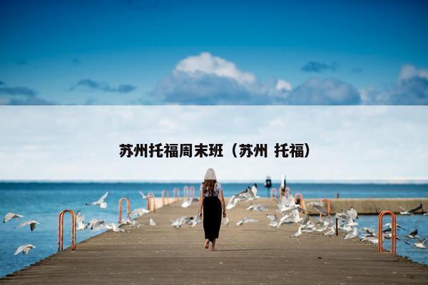 苏州托福周末班（苏州 托福）