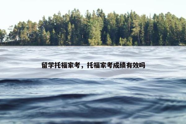 留学托福家考，托福家考成绩有效吗