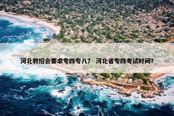 河北教招会要求专四专八？ 河北省专四考试时间？