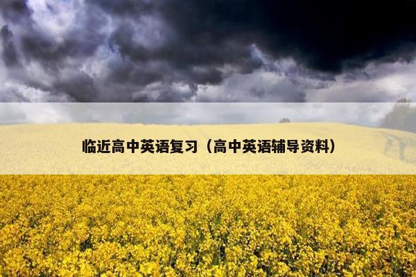 临近高中英语复习（高中英语辅导资料）