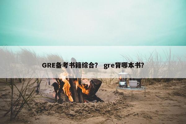 GRE备考书籍综合？ gre背哪本书？