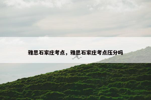 雅思石家庄考点，雅思石家庄考点压分吗