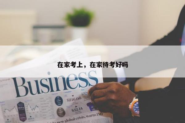在家考上，在家待考好吗