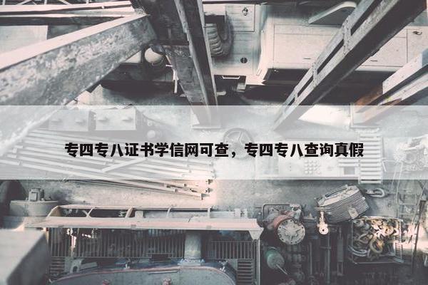 专四专八证书学信网可查，专四专八查询真假