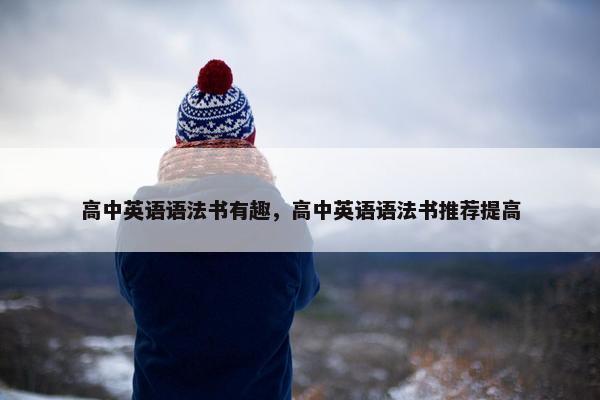 高中英语语法书有趣，高中英语语法书推荐提高