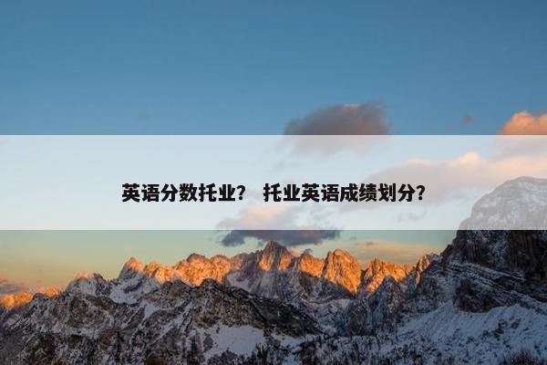 英语分数托业？ 托业英语成绩划分？