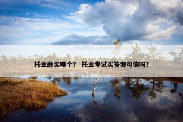 托业题买哪个？ 托业考试买答案可信吗？