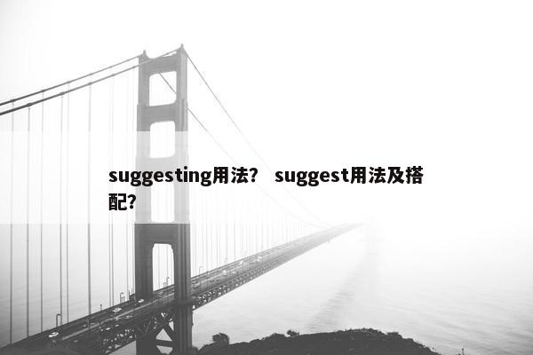 suggesting用法？ suggest用法及搭配？
