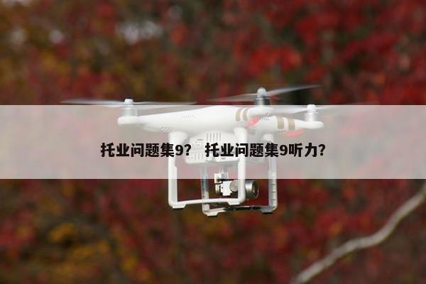 托业问题集9？ 托业问题集9听力？