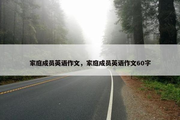 家庭成员英语作文，家庭成员英语作文60字