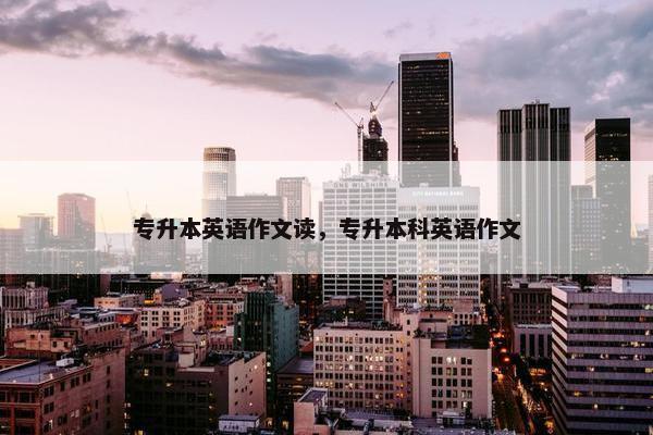 专升本英语作文读，专升本科英语作文