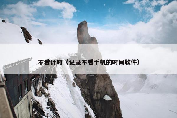 不看计时（记录不看手机的时间软件）