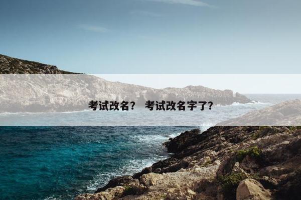 考试改名？ 考试改名字了？