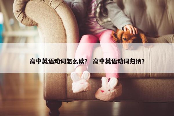 高中英语动词怎么读？ 高中英语动词归纳？