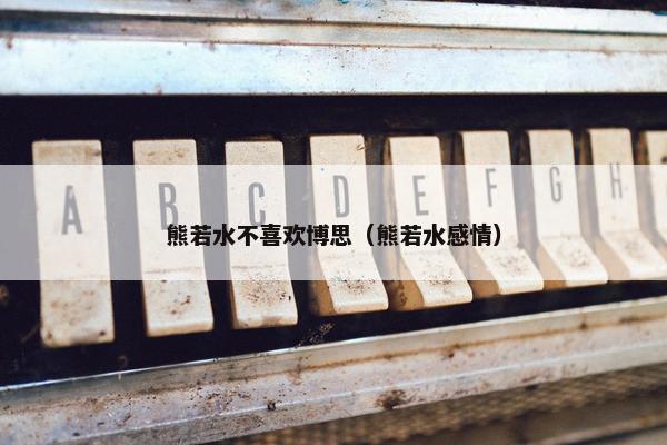 熊若水不喜欢博思（熊若水感情）