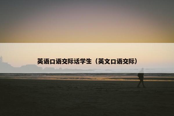 英语口语交际话学生（英文口语交际）