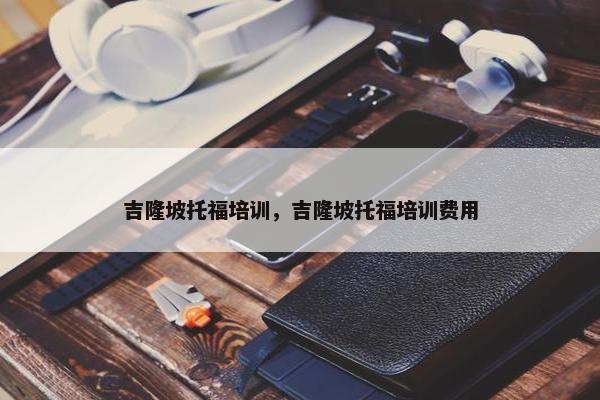 吉隆坡托福培训，吉隆坡托福培训费用