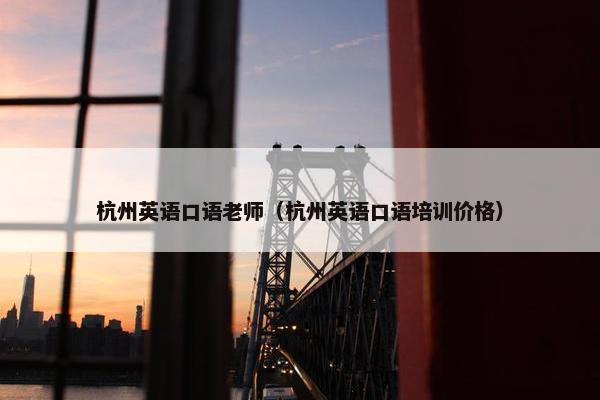 杭州英语口语老师（杭州英语口语培训价格）